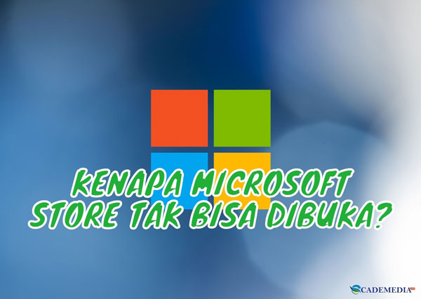 Cara Mengatasi Kenapa Microsoft Store Tidak Bisa Dibuka