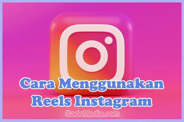 Panduan Lengkap Cara Menggunakan Instagram Reels