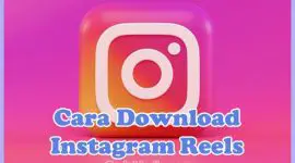 Cara Mendownload Video Reels di Instagram Tanpa Aplikasi dan Menggunakan Aplikasi