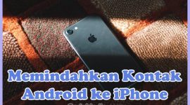Cara Memindahkan Daftar Kontak dari HP Android ke iPhone (iOS)