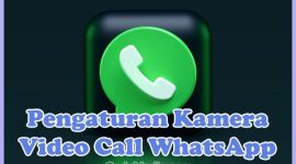 Tips Pengaturan Kamera Video Call WhatsApp di HP Android & iPhone (Oppo, Vivo, Samsung, RealMe, Xiaomi, dll