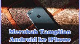 Cara Ubah Tampilan Android Menjadi iPhone (iOS) Full