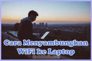 Cara Menyambungkan, Menghubungkan, dan Mengkoneksikan WiFi ke Laptop Windows 10, 8, 7