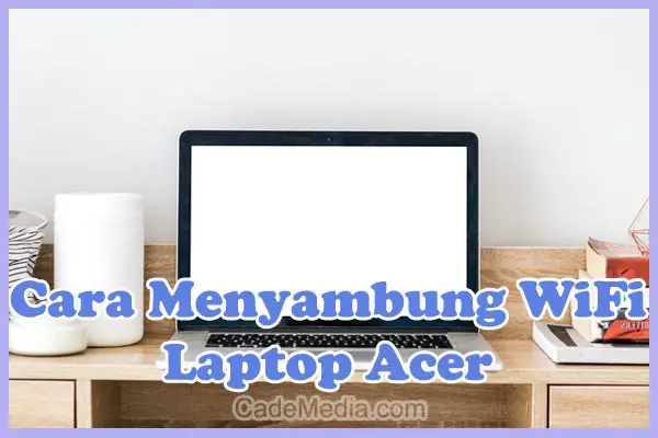 Cara Menyambungkan / Menghubungkan Wifi Ke Laptop Acer Windows 10, 8, & 7