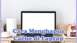 Cara Menghapus Cache di Laptop Windows 10, 8, 7 & Mac
