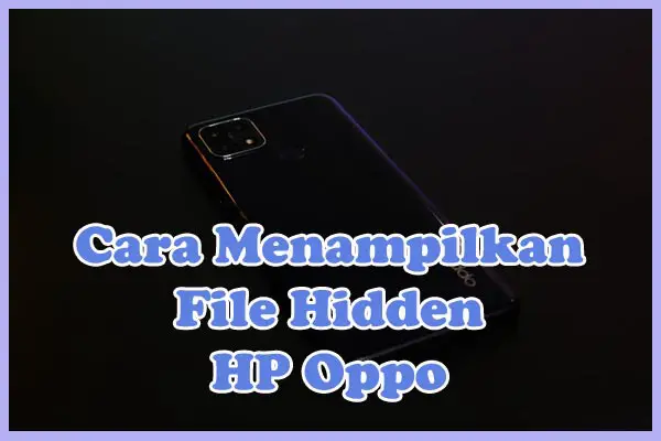 Cara Menampilkan, Melihat, dan Membuka File Tersembunyi / Hidden di HP Oppo