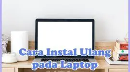 Cara Instal Ulang Laptop Windows 10, 8, 7 (via CD, Flashdisk, & Bios)