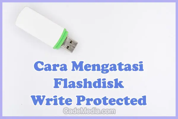 Cara Mengatasi (Memperbaiki) Flashdisk Write Protected Dengan CMD, Registry Editor, & Aplikasi