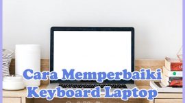 Cara Memperbaiki Keyboard Laptop yang Error, Rusak, Ngaco dan Tidak Berfungsi