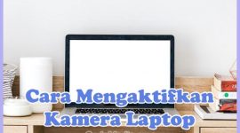 Cara Mengaktifkan, Membuka, dan Menggunakan Kamera Laptop Windows 10, 8, & 7