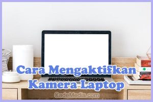 Cara Mengaktifkan, Membuka, dan Menggunakan Kamera Laptop Windows 10, 8, & 7