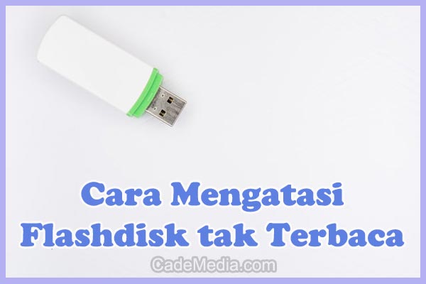 Cara Mengatasi dan Memperbaiki Flashdisk tidak Terbaca di Laptop dan HP