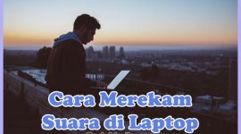 Cara Merekam Suara Di Laptop Windows 10, 8, 7 dengan & Tanpa Aplikasi