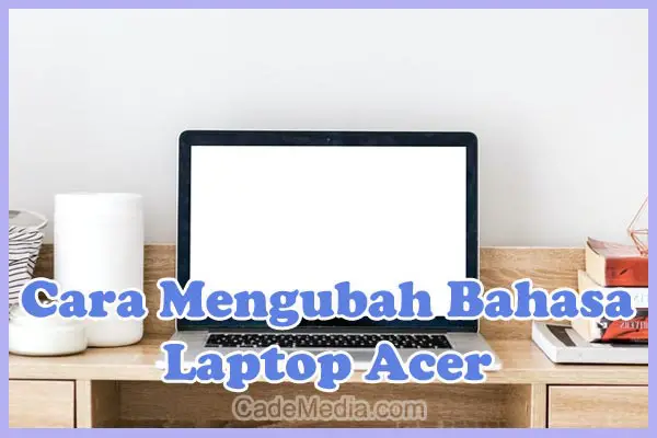 Cara Mengubah / Mengganti Bahasa Inggris ke Indonesia di Laptop Acer Aspire 3, Swift 3, dll
