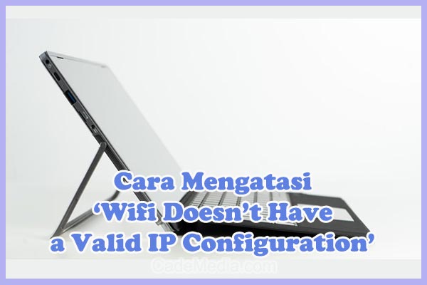 Cara Mengatasi dan Memperbaiki Pesan Error ‘WiFi Doesn’t Have a Valid IP Configuration’