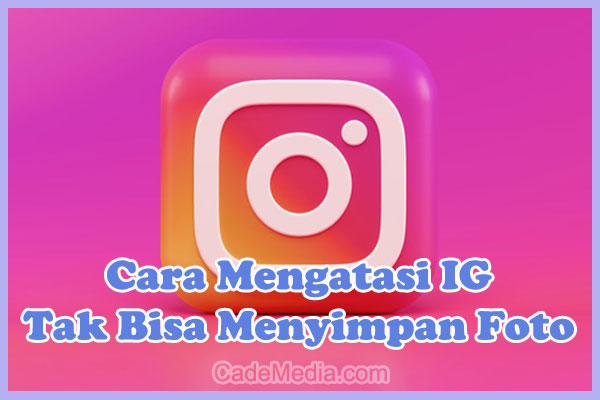 Cara Mengatasi IG Tak Bisa Menyimpan Foto di Galeri