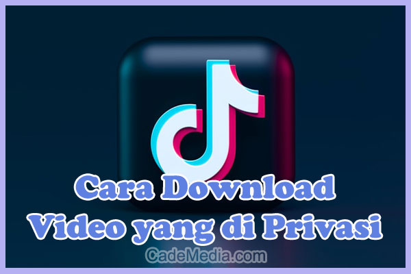 Cara Download Video TikTok yang di Privasi Tanpa Watermark