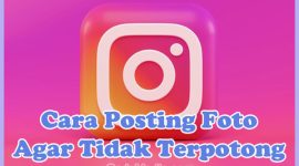 Cara Posting Foto di Instagram Agar Tidak Terpotong