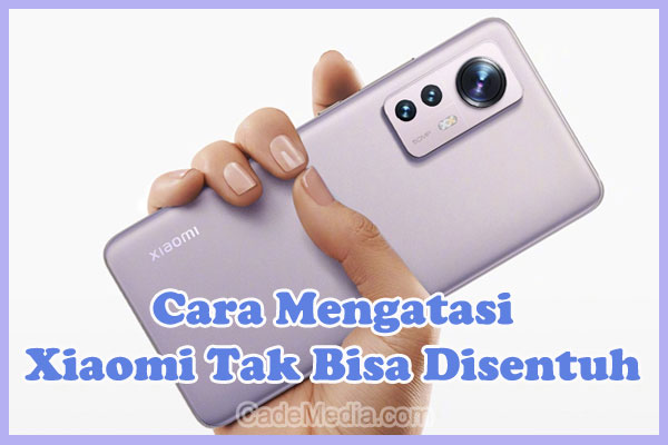 Cara Memperbaiki Layar HP Xiaomi Tidak Bisa Disentuh dan Dimatikan