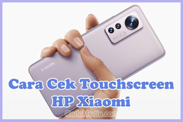 3 Cara Cek Touchscreen (Layar LCD) Xiaomi Rusak atau Tidak - CadeMedia