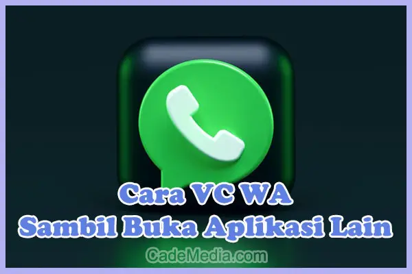 Cara Video Call (VC) WhatsApp Sambil Buka Aplikasi Lain