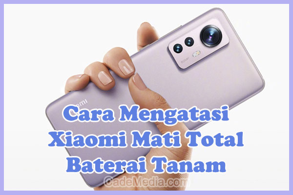 Cara Mengatasi / Memperbaiki HP Xiaomi Mati Total Baterai Tanam