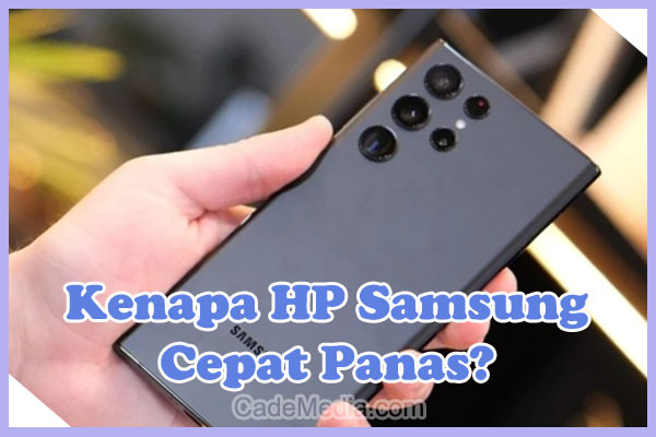 Penyebab Mengapa HP Samsung Cepat Panas dan Cara Memperbaikinya