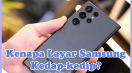 Mengapa Layar HP Samsung Kedap-kedip dan Cara Memperbaikinya
