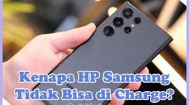 Penyebab Kenapa HP Samsung Tidak Bisa di Cas dan Cara Memperbaikinya