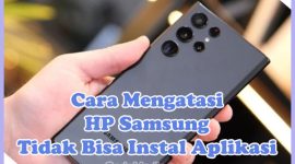 Cara Mengatasi HP Samsung Tidak Bisa Instal Aplikasi