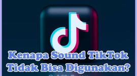 Penyebab Kenapa Sound TikTok Tidak Bisa Digunakan dan Cara Mengatasinya