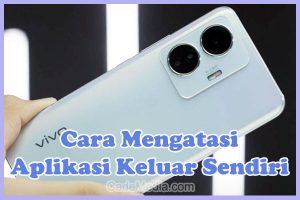 Penyebab dan Cara Mengatasi Aplikasi Keluar Sendiri di HP Vivo