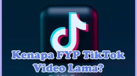 Penyebab Kenapa FYP Tiktok Isinya Video lama dan Cara Mengatasinya