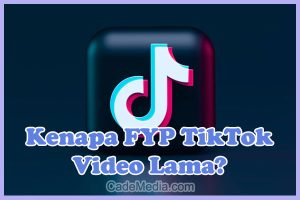 Penyebab Kenapa FYP Tiktok Isinya Video lama dan Cara Mengatasinya