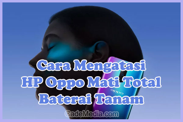 Penyebab Kenapa HP Oppo Baterai Tanam Mati Total dan Solusi Cara Mengatasinya