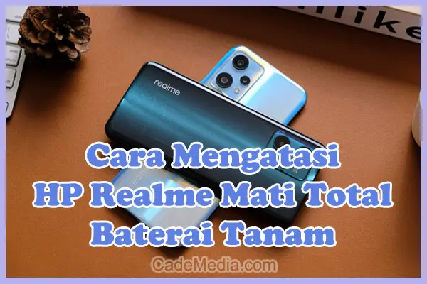 Penyebab Kenapa HP Realme Baterai Tanam Mati Total dan Solusi Cara Mengatasinya