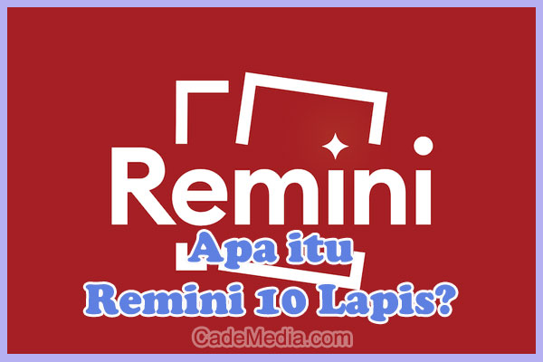 Penjelasan Apa Itu Remini 10 Lapis