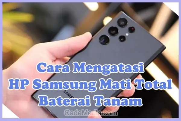 Penyebab Kenapa HP Samsung Baterai Tanam Mati Total dan Solusi Cara Mengatasinya