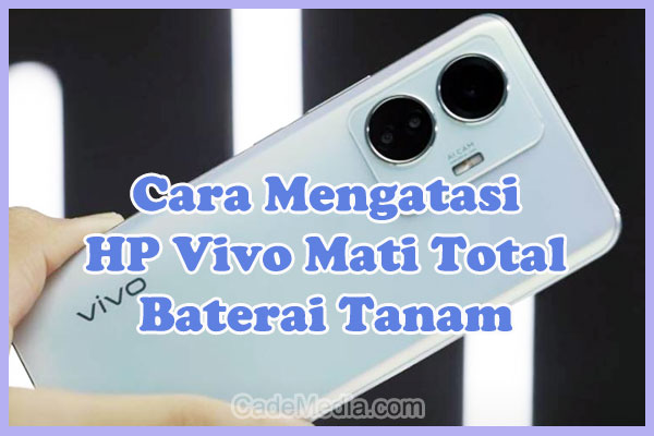 Penyebab Kenapa HP Vivo Baterai Tanam Mati Total dan Solusi Cara Mengatasinya