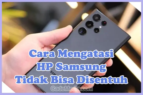 Penyebab dan Cara Mengatasi HP Samsung Tidak Bisa Disentuh