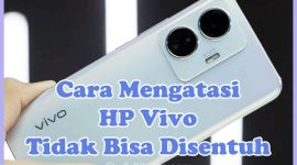 Penyebab dan Cara Mengatasi HP Vivo Tidak Bisa Disentuh