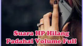 Penyebab Kenapa Suara HP Hilang Padahal Volume Full dan Cara Mengatasinya