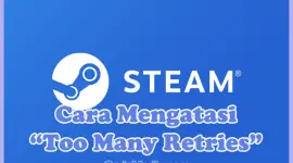 Cara Mengatasi Steam Tidak Bisa Login: Too Many Retries