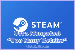 Cara Mengatasi Steam Tidak Bisa Login: Too Many Retries
