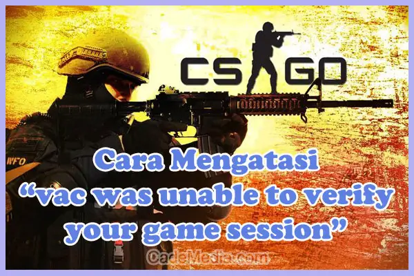 Cara Mengatasi "vac was unable to verify your game session" di CS:GO