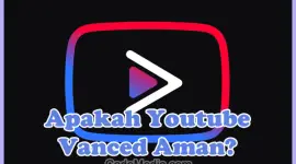 Penjelasan Mengenai Apakah Youtube Vanced Aman atau Tidak