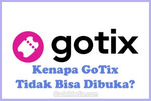 Penyebab Kenapa GoTix Tidak Bisa Dibuka dan Cara Mengatasinya