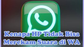 Penyebab Kenapa HP Tidak Bisa Merekam Suara di WhatsApp dan Cara Mengatasinya