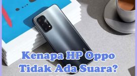 Penyebab Kenapa HP Oppo Tiba-Tiba Tidak Ada Suara dan Cara Mengatasinya