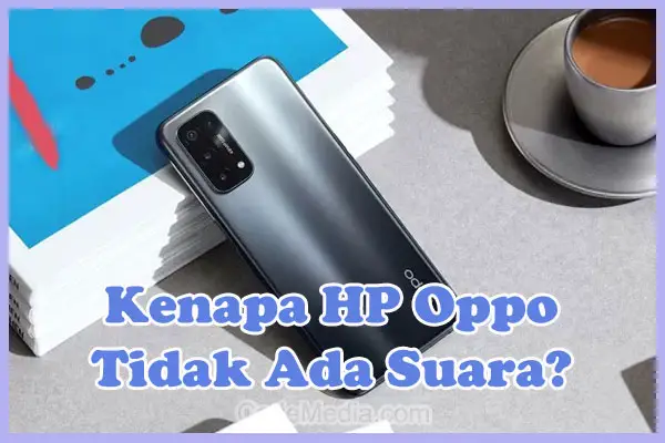 Penyebab Kenapa HP Oppo Tiba-Tiba Tidak Ada Suara dan Cara Mengatasinya